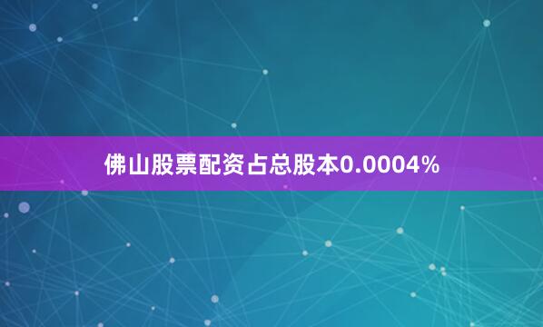 佛山股票配资占总股本0.0004%